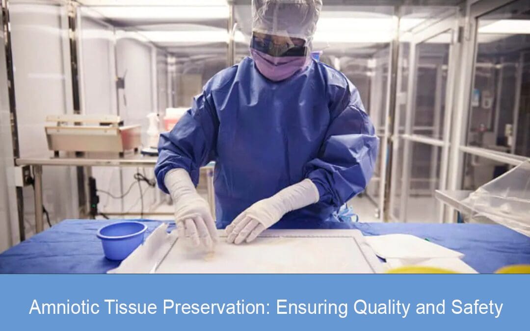 Amniotic Tissue Preservation : Ensuring Quality and Safety