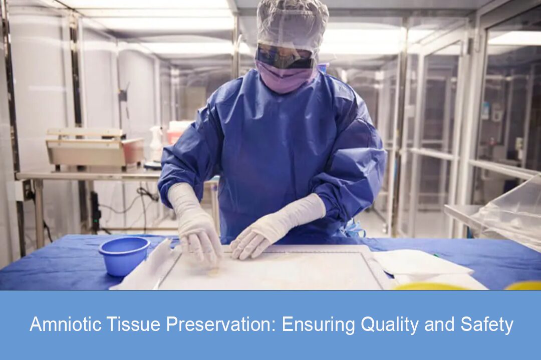 Amniotic Tissue Preservation : Ensuring Quality and Safety
