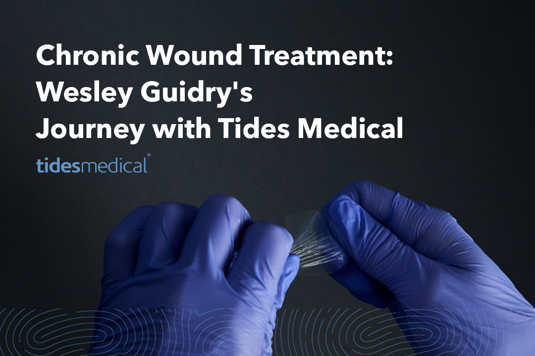 Chronic Wound Treatment: Wesley Guidry’s Journey with Tides Medical